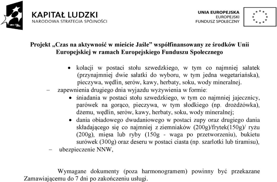 drożdżówka), dżemu, wędlin, serów, kawy, herbaty, soku, wody mineralnej; dania obiadowego dwudaniowego w postaci zupy oraz drugiego dania składającego się co najmniej z ziemniaków