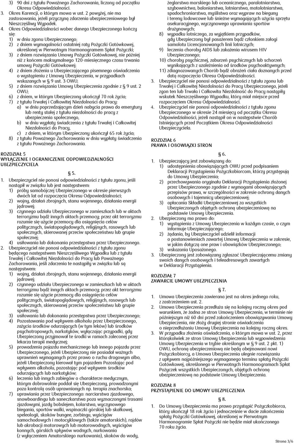 Okres Odpowiedzialności wobec danego Ubezpieczonego kończy się: 1) w dniu zgonu Ubezpieczonego; 2) z dniem wymagalności ostatniej raty Pożyczki Gotówkowej, określonej w Pierwotnym Harmonogramem Spłat