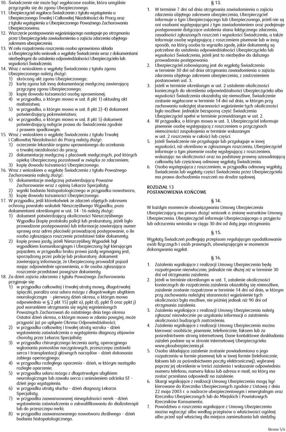 12. Wszczęcie postępowania wyjaśniającego następuje po otrzymaniu przez Ubezpieczyciela zawiadomienia o zajściu zdarzenia objętego zakresem ubezpieczenia. 13.