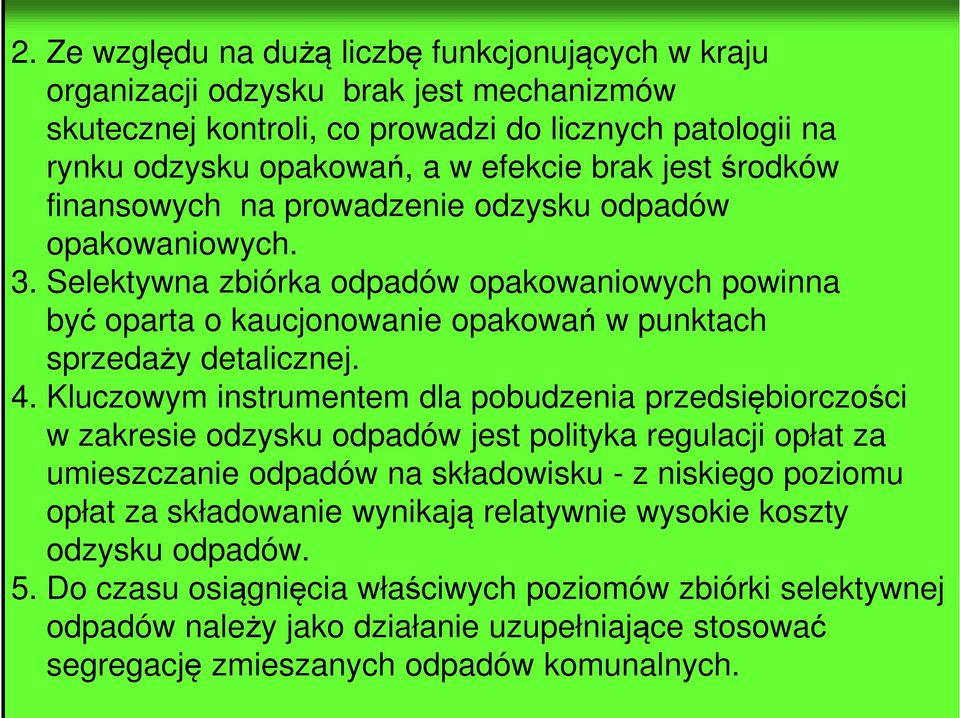 Kluczowym instrumentem dla pobudzenia przedsiębiorczości w zakresie odzysku odpadów jest polityka regulacji opłat za umieszczanie odpadów na składowisku - z niskiego poziomu opłat za składowanie