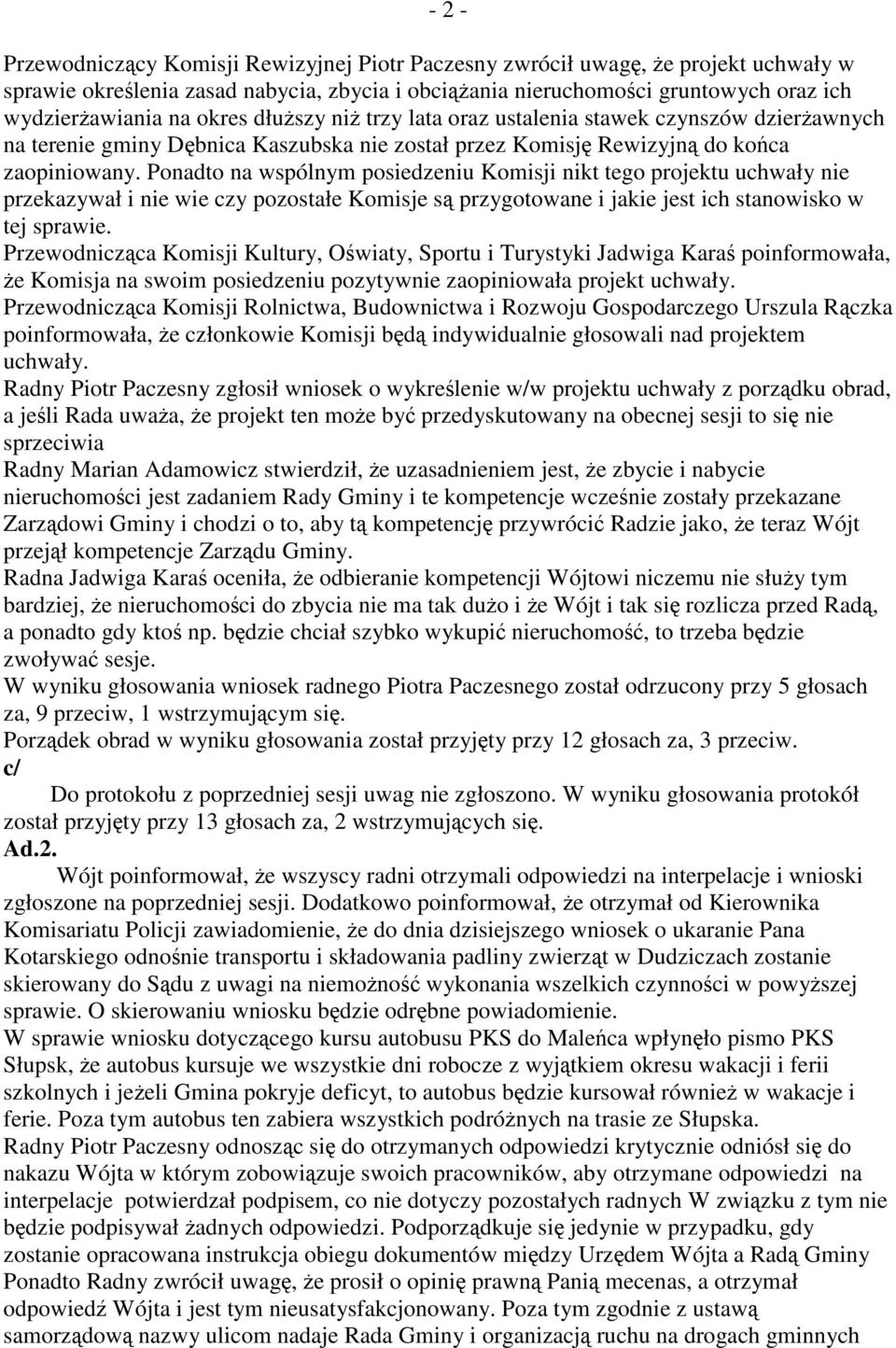 Ponadto na wspólnym posiedzeniu Komisji nikt tego projektu uchwały nie przekazywał i nie wie czy pozostałe Komisje s przygotowane i jakie jest ich stanowisko w tej sprawie.