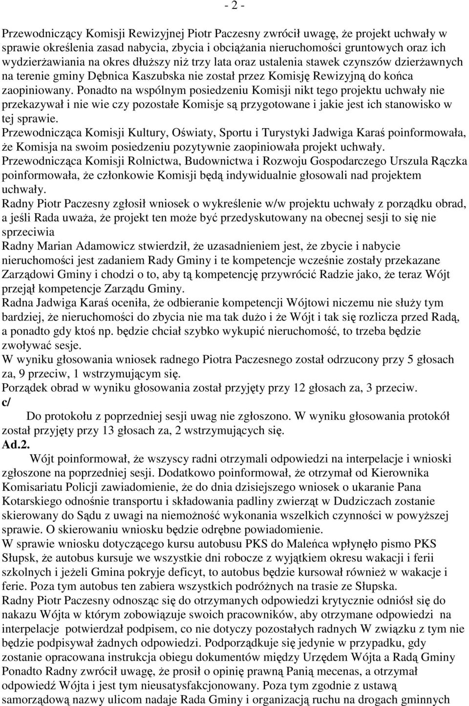 Ponadto na wspólnym posiedzeniu Komisji nikt tego projektu uchwały nie przekazywał i nie wie czy pozostałe Komisje s przygotowane i jakie jest ich stanowisko w tej sprawie.