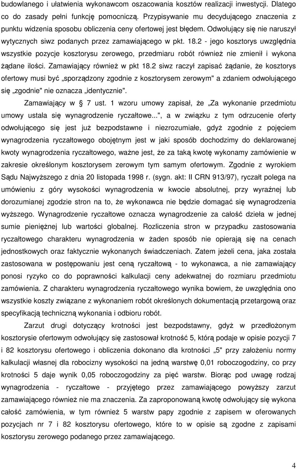 2 - jego kosztorys uwzględnia wszystkie pozycje kosztorysu zerowego, przedmiaru robót równieŝ nie zmienił i wykona Ŝądane ilości. Zamawiający równieŝ w pkt 18.