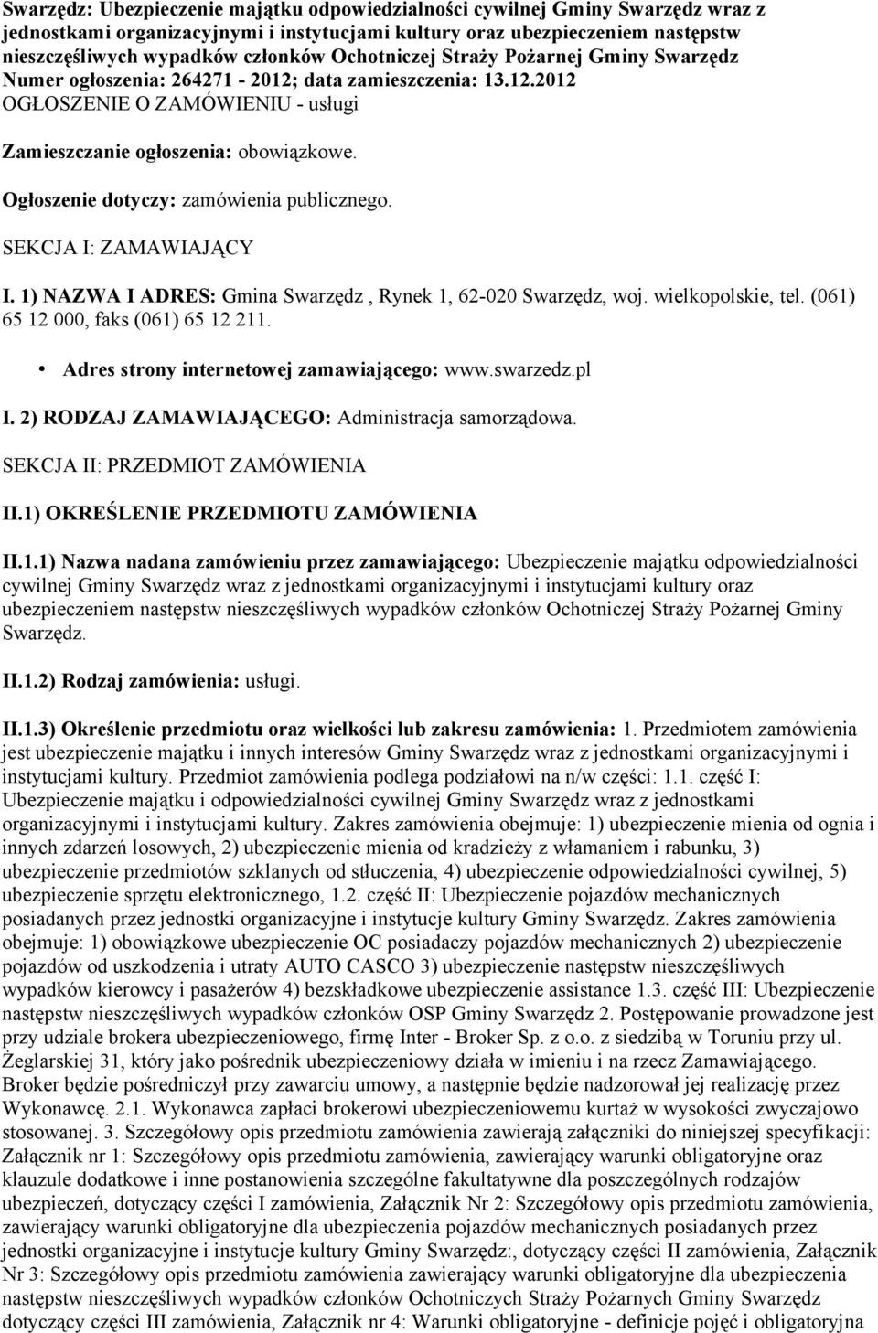 Ogłoszenie dotyczy: zamówienia publicznego. SEKCJA I: ZAMAWIAJĄCY I. 1) NAZWA I ADRES: Gmina Swarzędz, Rynek 1, 62-020 Swarzędz, woj. wielkopolskie, tel. (061) 65 12 000, faks (061) 65 12 211.