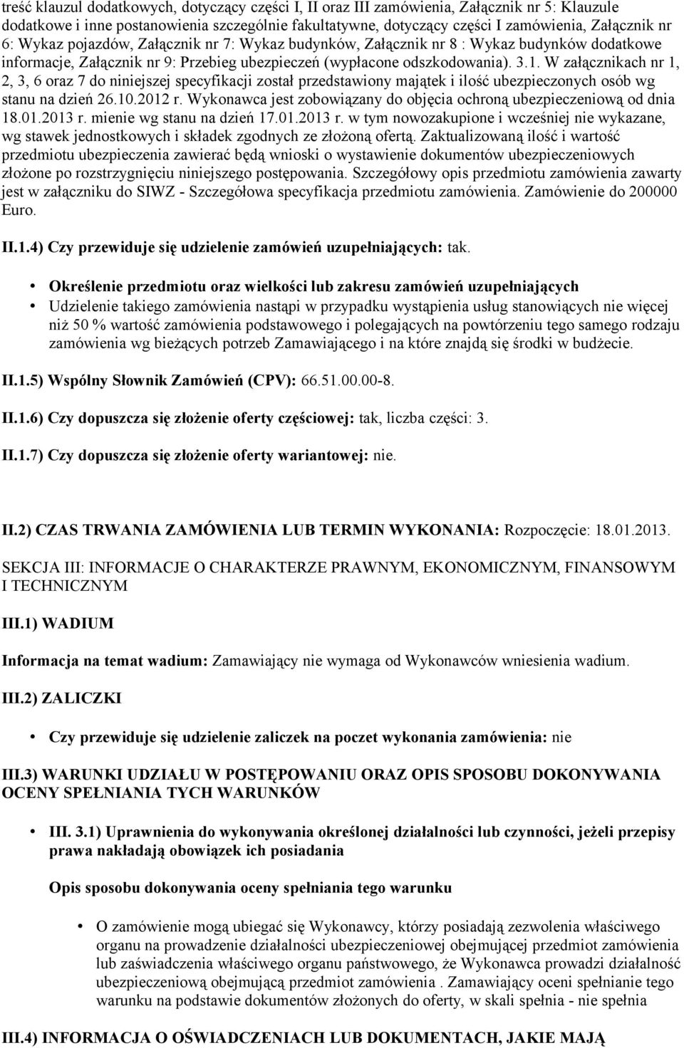 W załącznikach nr 1, 2, 3, 6 oraz 7 do niniejszej specyfikacji został przedstawiony majątek i ilość ubezpieczonych osób wg stanu na dzień 26.10.2012 r.