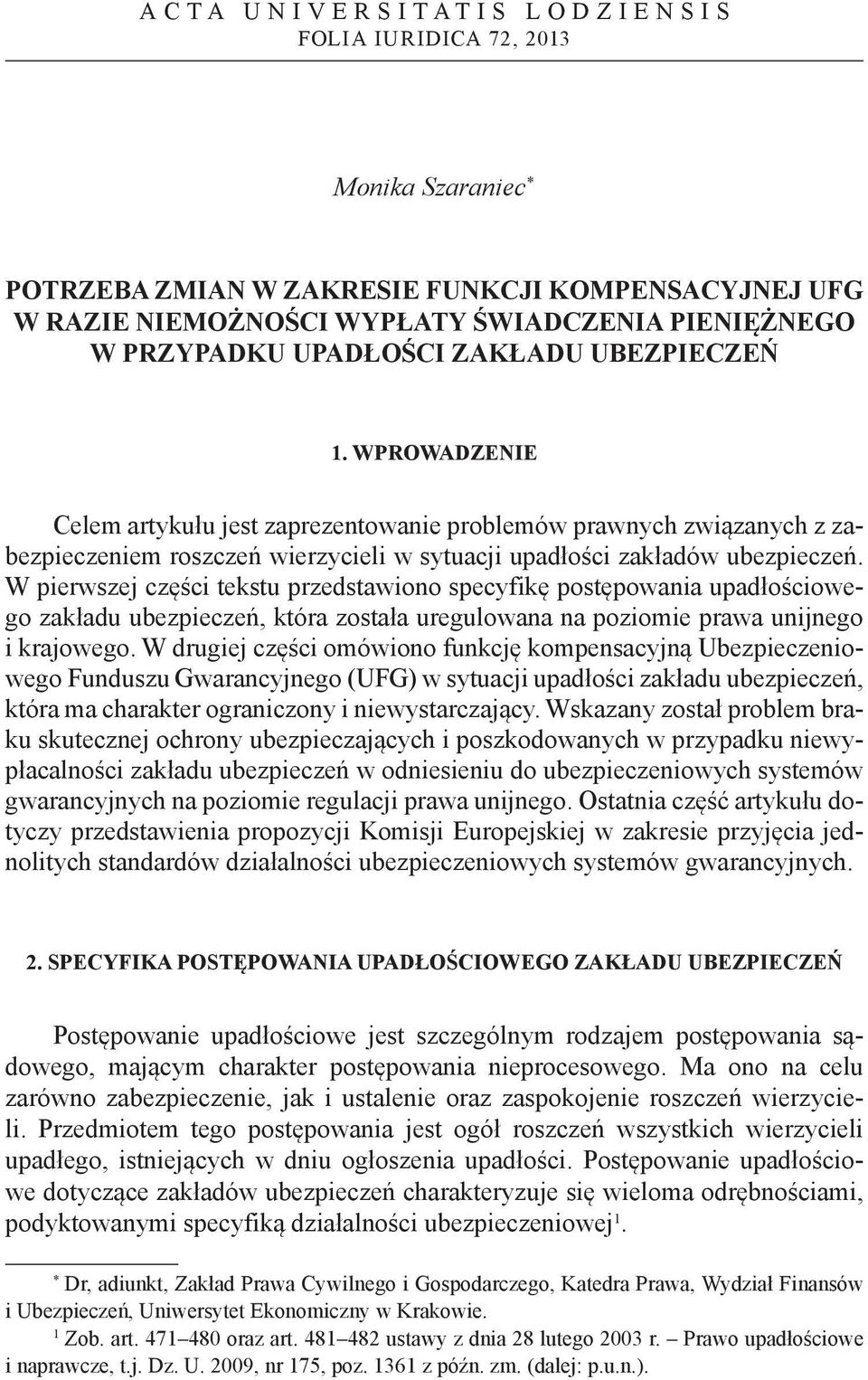 WPROWADZENIE Celem artykułu jest zaprezentowanie problemów prawnych związanych z zabezpieczeniem roszczeń wierzycieli w sytuacji upadłości zakładów ubezpieczeń.