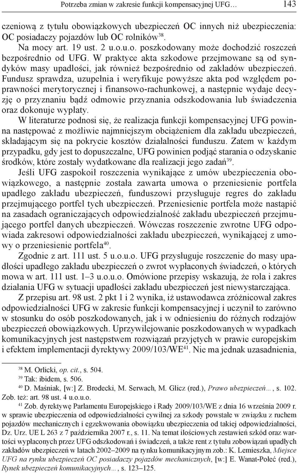 Fundusz sprawdza, uzupełnia i weryfikuje powyższe akta pod względem poprawności merytorycznej i finansowo-rachunkowej, a następnie wydaje decyzję o przyznaniu bądź odmowie przyznania odszkodowania