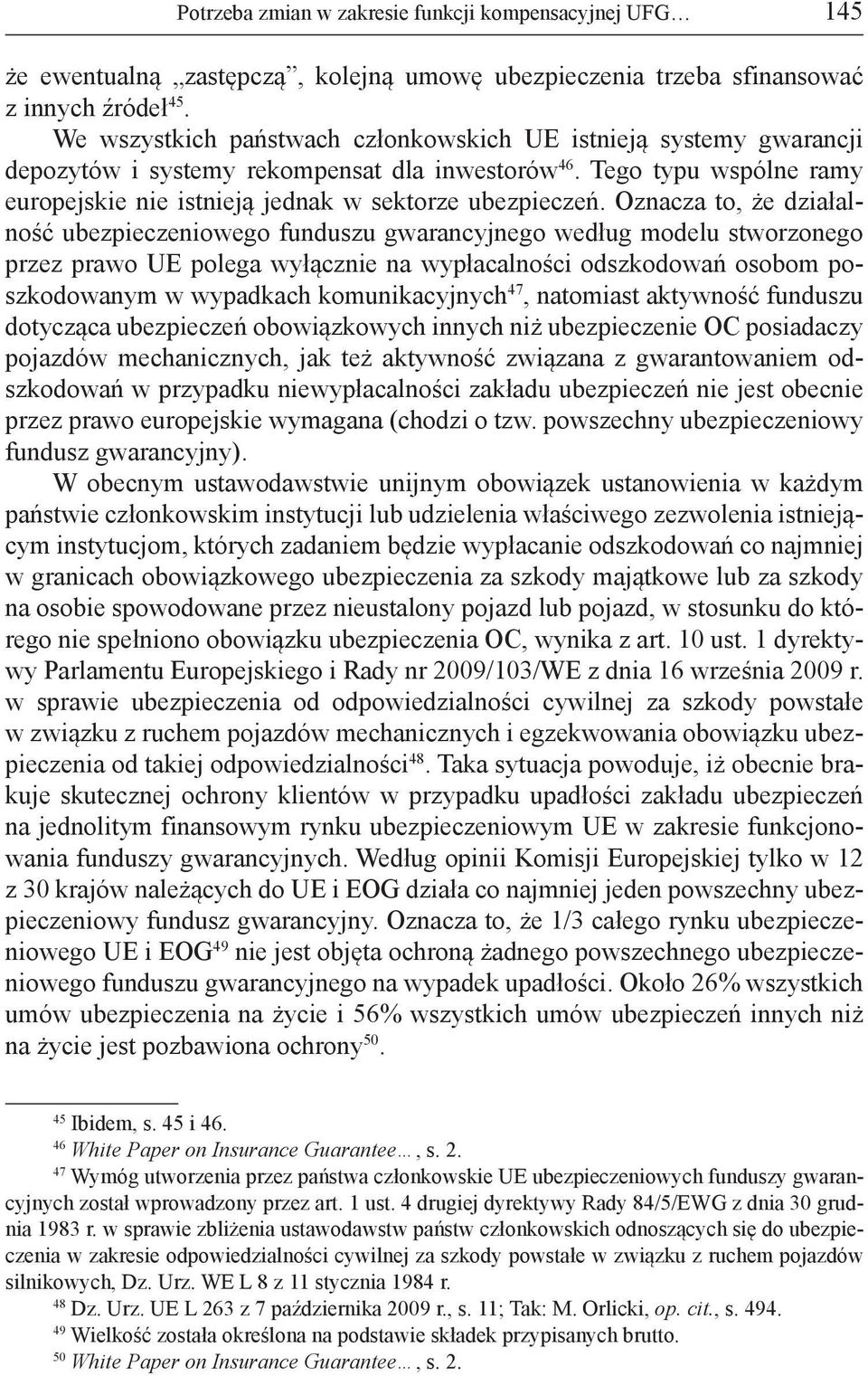 Oznacza to, że działalność ubezpieczeniowego funduszu gwarancyjnego według modelu stworzonego przez prawo UE polega wyłącznie na wypłacalności odszkodowań osobom poszkodowanym w wypadkach