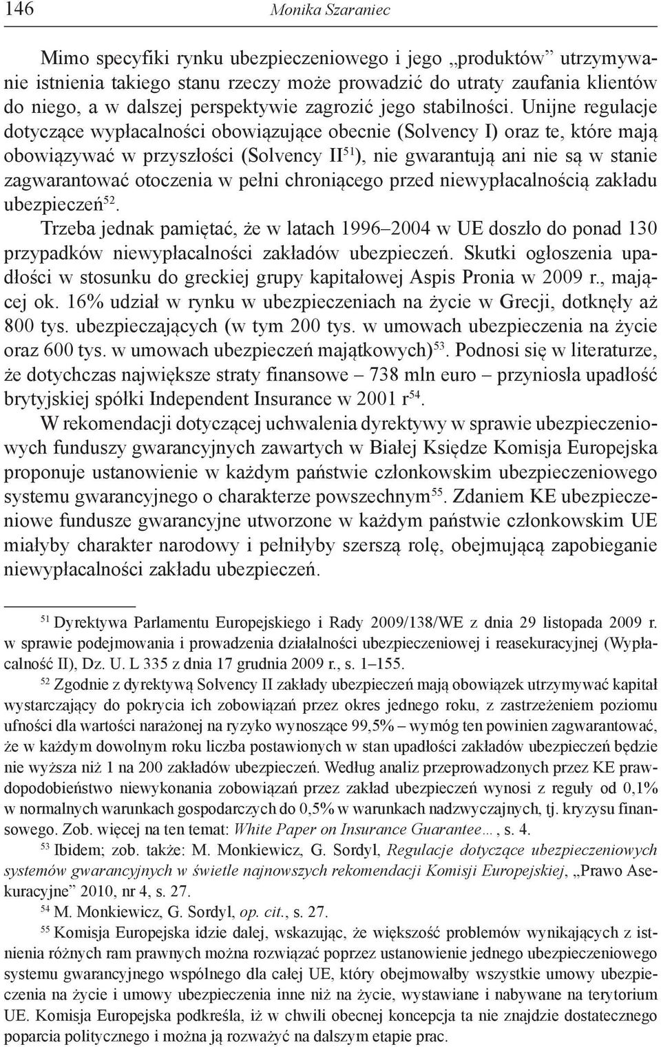 Unijne regulacje dotyczące wypłacalności obowiązujące obecnie (Solvency I) oraz te, które mają obowiązywać w przyszłości (Solvency II 51 ), nie gwarantują ani nie są w stanie zagwarantować otoczenia
