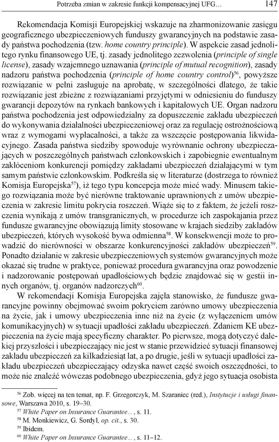 zasady jednolitego zezwolenia (principle of single license), zasady wzajemnego uznawania (principle of mutual recognition), zasady nadzoru państwa pochodzenia (principle of home country control) 56,