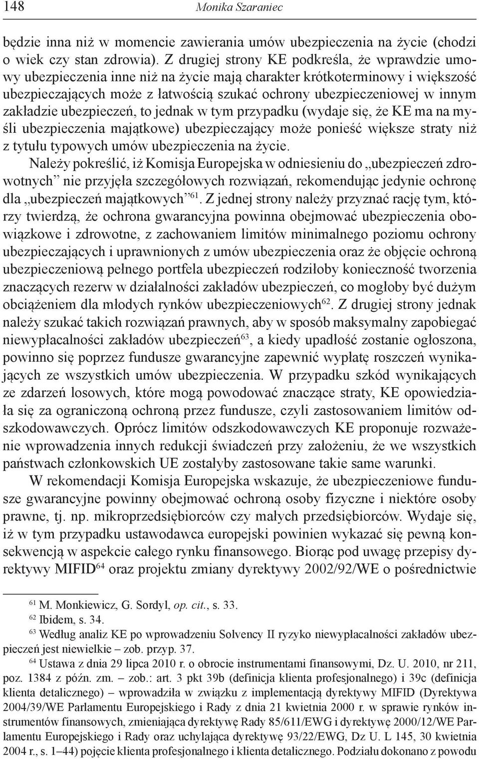 zakładzie ubezpieczeń, to jednak w tym przypadku (wydaje się, że KE ma na myśli ubezpieczenia majątkowe) ubezpieczający może ponieść większe straty niż z tytułu typowych umów ubezpieczenia na życie.