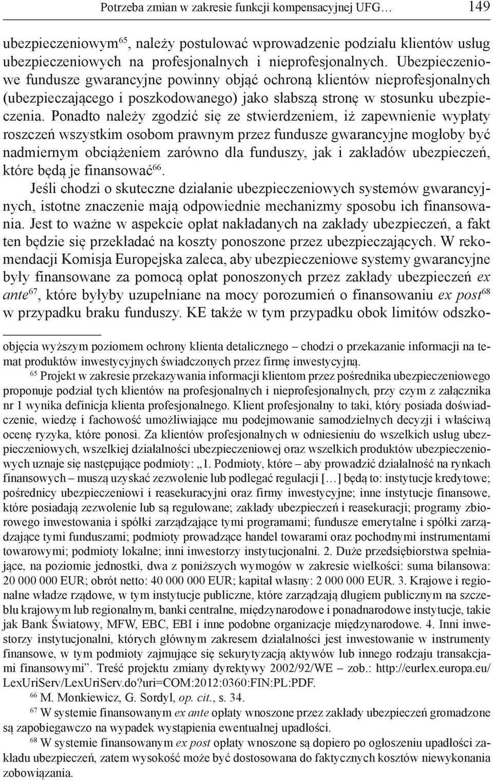 Ponadto należy zgodzić się ze stwierdzeniem, iż zapewnienie wypłaty roszczeń wszystkim osobom prawnym przez fundusze gwarancyjne mogłoby być nadmiernym obciążeniem zarówno dla funduszy, jak i