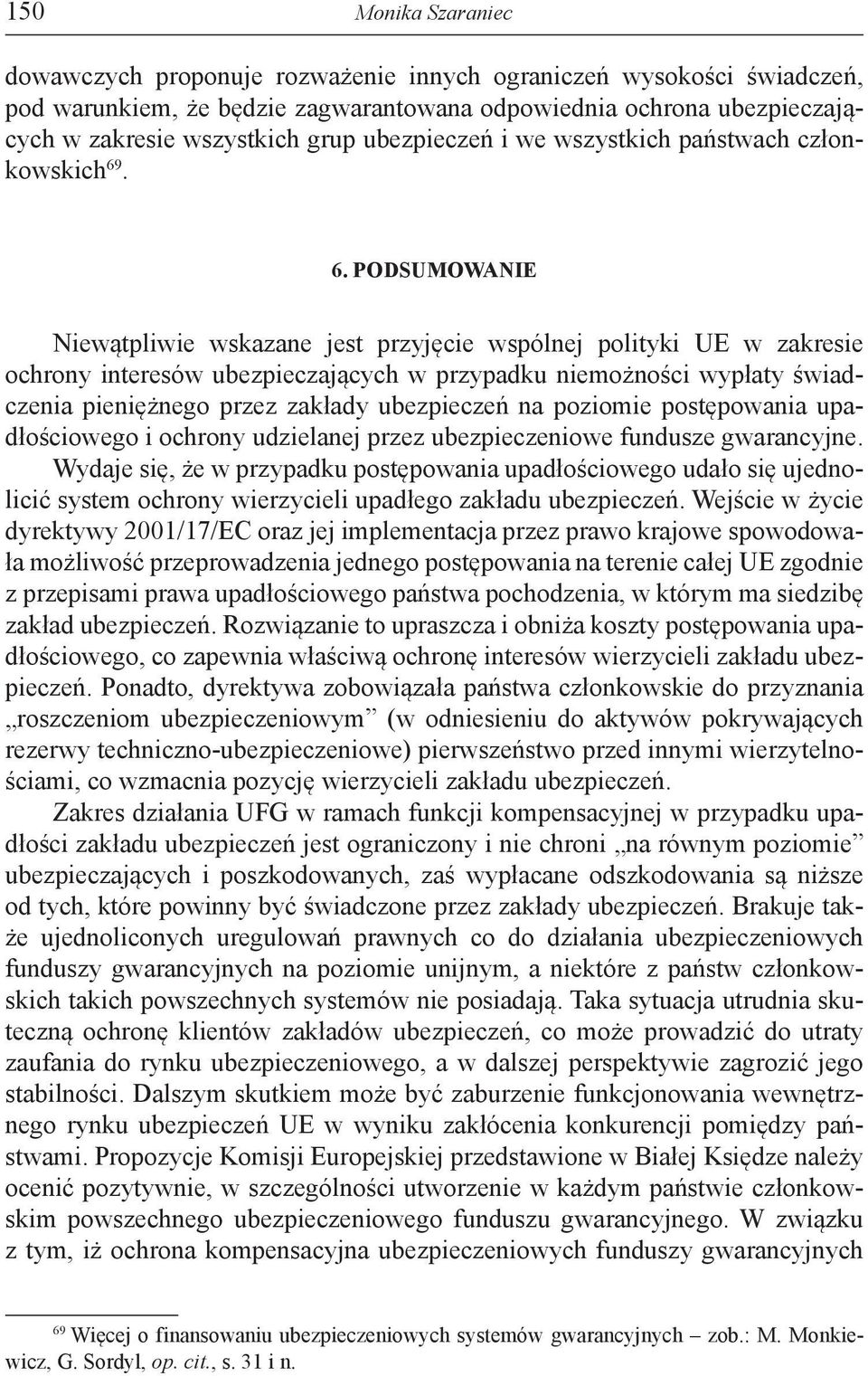 . 6. PODSUMOWANIE Niewątpliwie wskazane jest przyjęcie wspólnej polityki UE w zakresie ochrony interesów ubezpieczających w przypadku niemożności wypłaty świadczenia pieniężnego przez zakłady