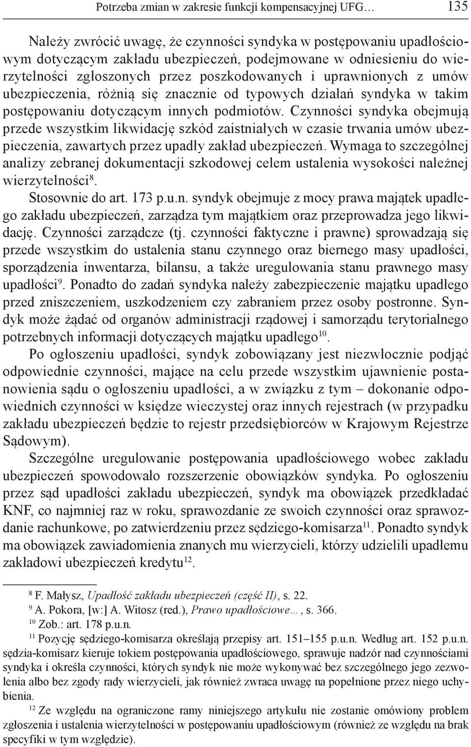 Czynności syndyka obejmują przede wszystkim likwidację szkód zaistniałych w czasie trwania umów ubezpieczenia, zawartych przez upadły zakład ubezpieczeń.