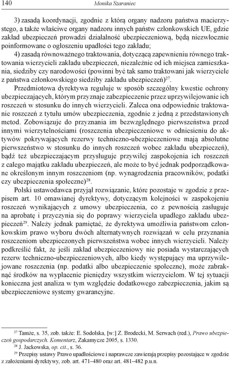 ubezpieczeń, niezależnie od ich miejsca zamieszkania, siedziby czy narodowości (powinni być tak samo traktowani jak wierzyciele z państwa członkowskiego siedziby zakładu ubezpieczeń) 27.