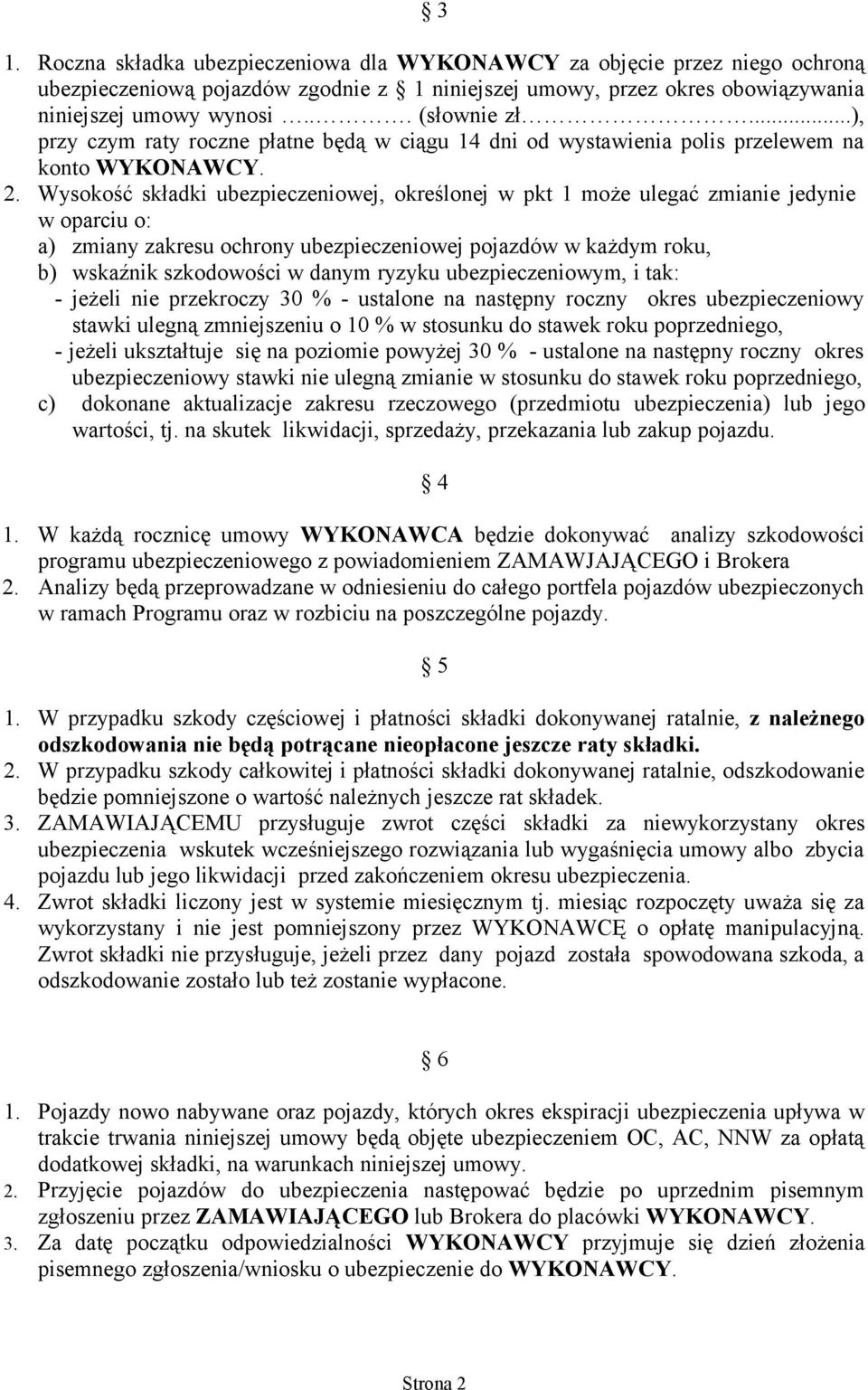 Wysokość składki ubezpieczeniowej, określonej w pkt 1 może ulegać zmianie jedynie w oparciu o: a) zmiany zakresu ochrony ubezpieczeniowej pojazdów w każdym roku, b) wskaźnik szkodowości w danym