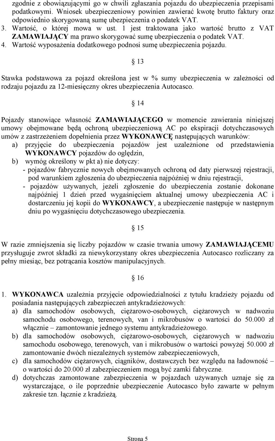 1 jest traktowana jako wartość brutto z VAT ZAMAWIAJĄCY ma prawo skorygować sumę ubezpieczenia o podatek VAT. 4. Wartość wyposażenia dodatkowego podnosi sumę ubezpieczenia pojazdu.