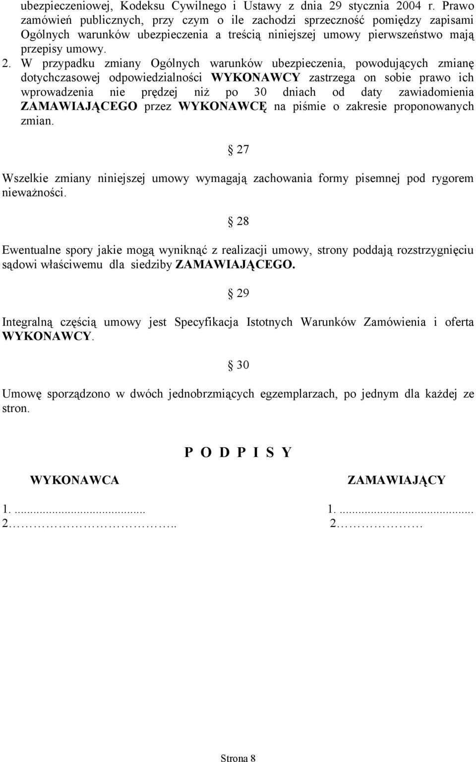 W przypadku zmiany Ogólnych warunków ubezpieczenia, powodujących zmianę dotychczasowej odpowiedzialności WYKONAWCY zastrzega on sobie prawo ich wprowadzenia nie prędzej niż po 30 dniach od daty