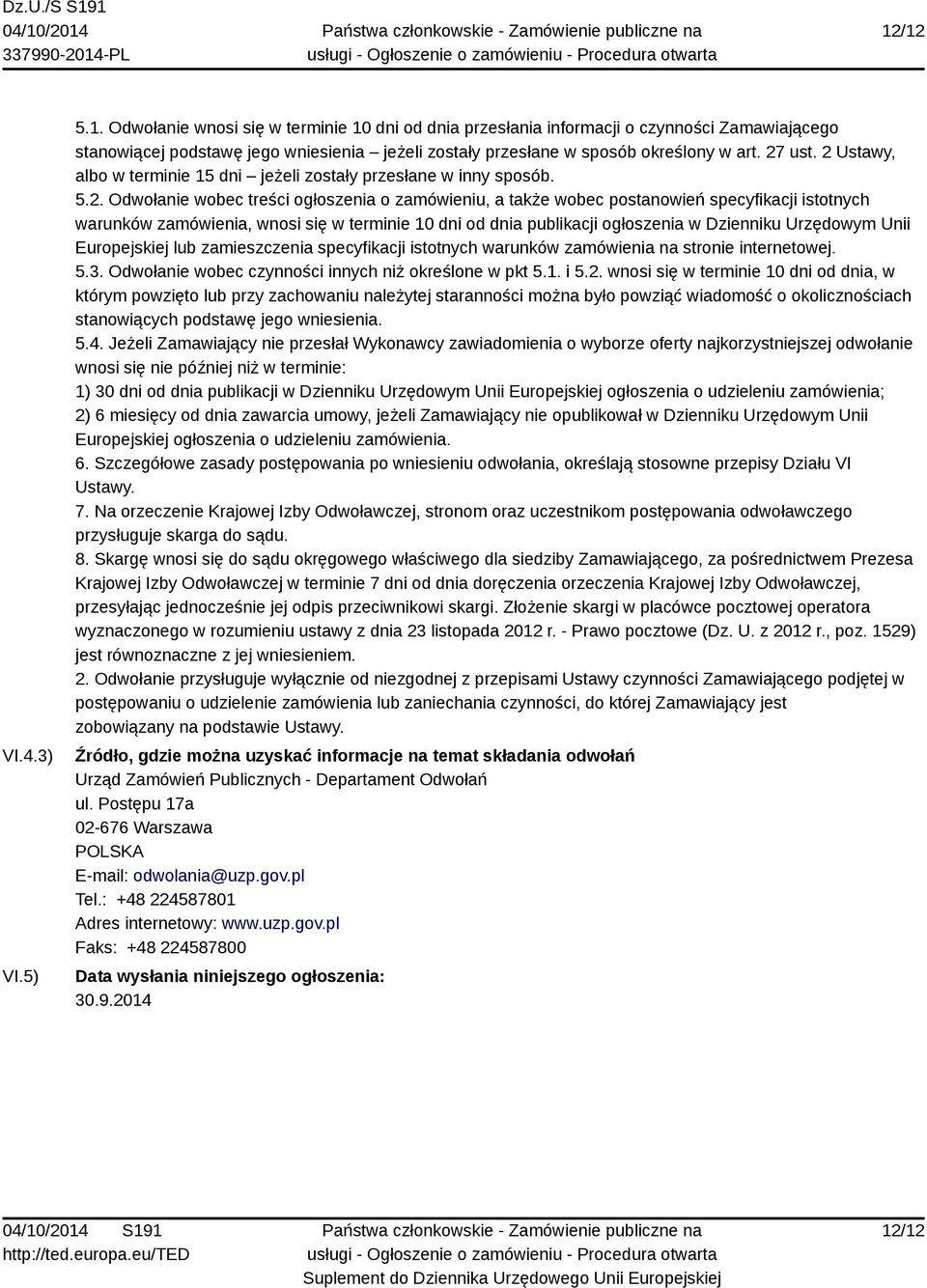 zamówienia, wnosi się w terminie 10 dni od dnia publikacji ogłoszenia w Dzienniku Urzędowym Unii Europejskiej lub zamieszczenia specyfikacji istotnych warunków zamówienia na stronie internetowej. 5.3.