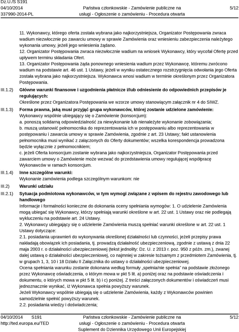 wykonania umowy, jeżeli jego wniesienia żądano. 12. Organizator Postępowania zwraca niezwłocznie wadium na wniosek Wykonawcy, który wycofał Ofertę przed upływem terminu składania Ofert. 13.