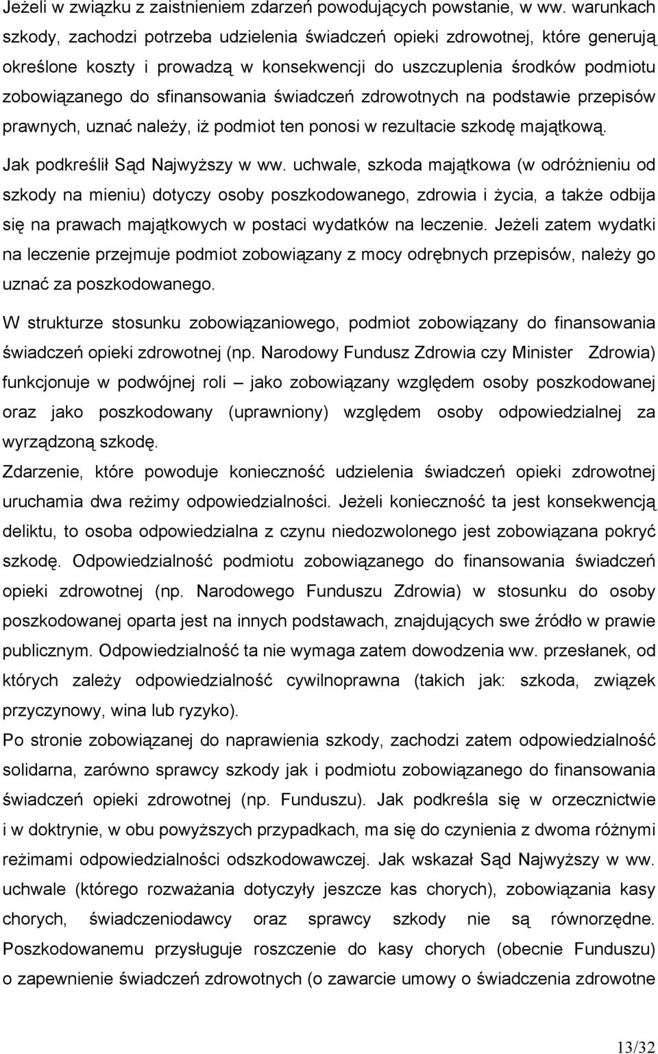 świadczeń zdrowotnych na podstawie przepisów prawnych, uznać należy, iż podmiot ten ponosi w rezultacie szkodę majątkową. Jak podkreślił Sąd Najwyższy w ww.