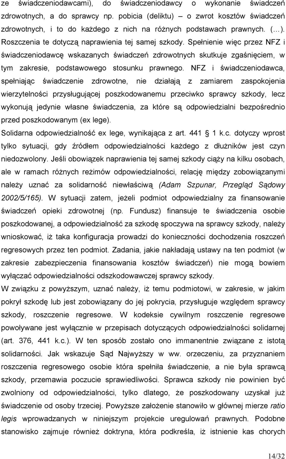 Spełnienie więc przez NFZ i świadczeniodawcę wskazanych świadczeń zdrowotnych skutkuje zgaśnięciem, w tym zakresie, podstawowego stosunku prawnego.