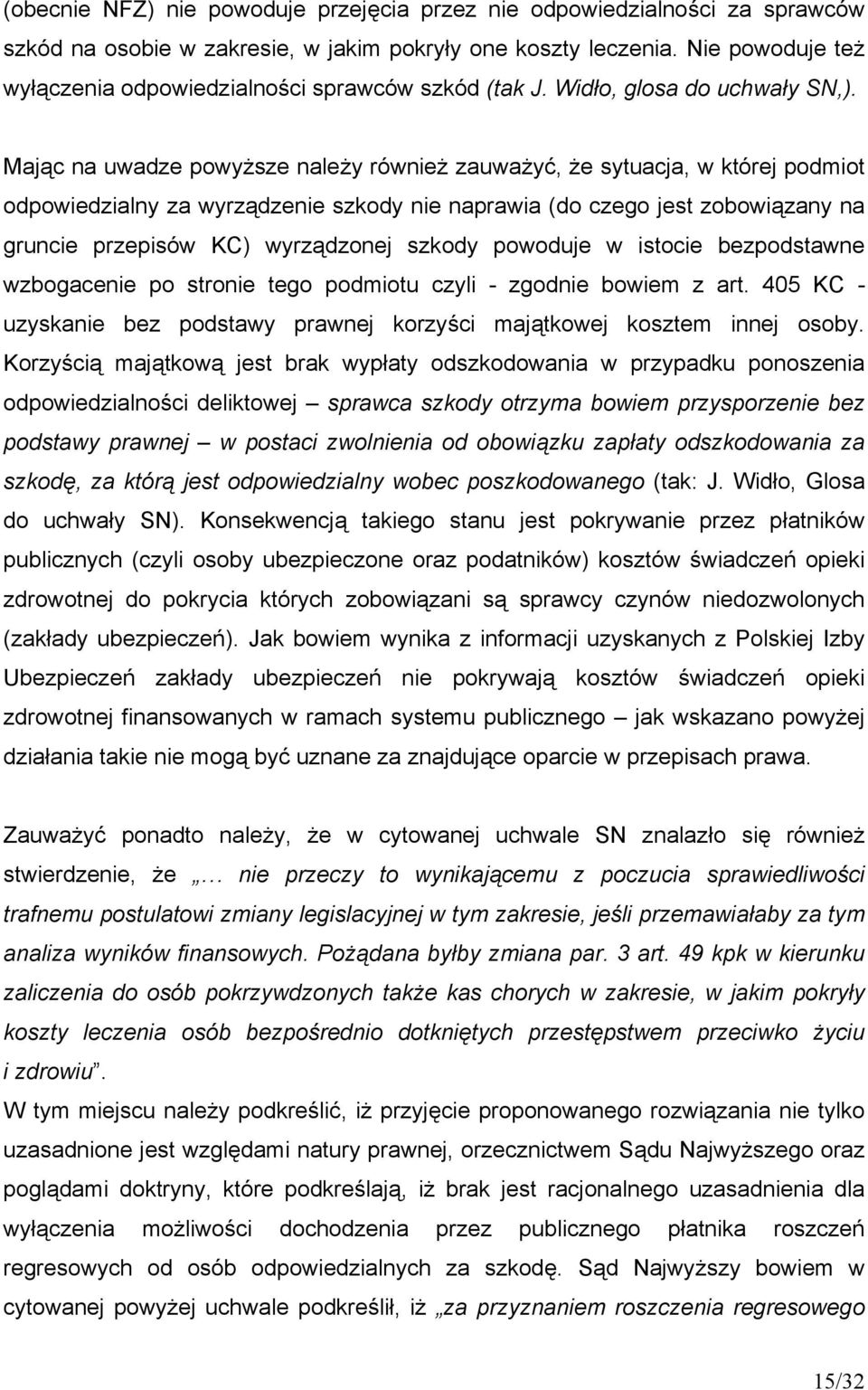 Mając na uwadze powyższe należy również zauważyć, że sytuacja, w której podmiot odpowiedzialny za wyrządzenie szkody nie naprawia (do czego jest zobowiązany na gruncie przepisów KC) wyrządzonej