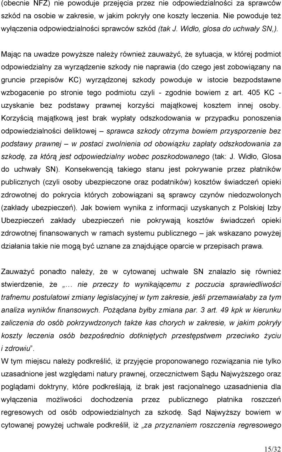 Mając na uwadze powyższe należy również zauważyć, że sytuacja, w której podmiot odpowiedzialny za wyrządzenie szkody nie naprawia (do czego jest zobowiązany na gruncie przepisów KC) wyrządzonej