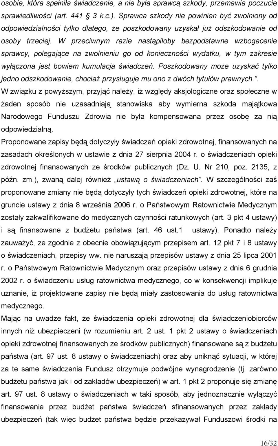 W przeciwnym razie nastąpiłoby bezpodstawne wzbogacenie sprawcy, polegające na zwolnieniu go od konieczności wydatku, w tym zakresie wyłączona jest bowiem kumulacja świadczeń.