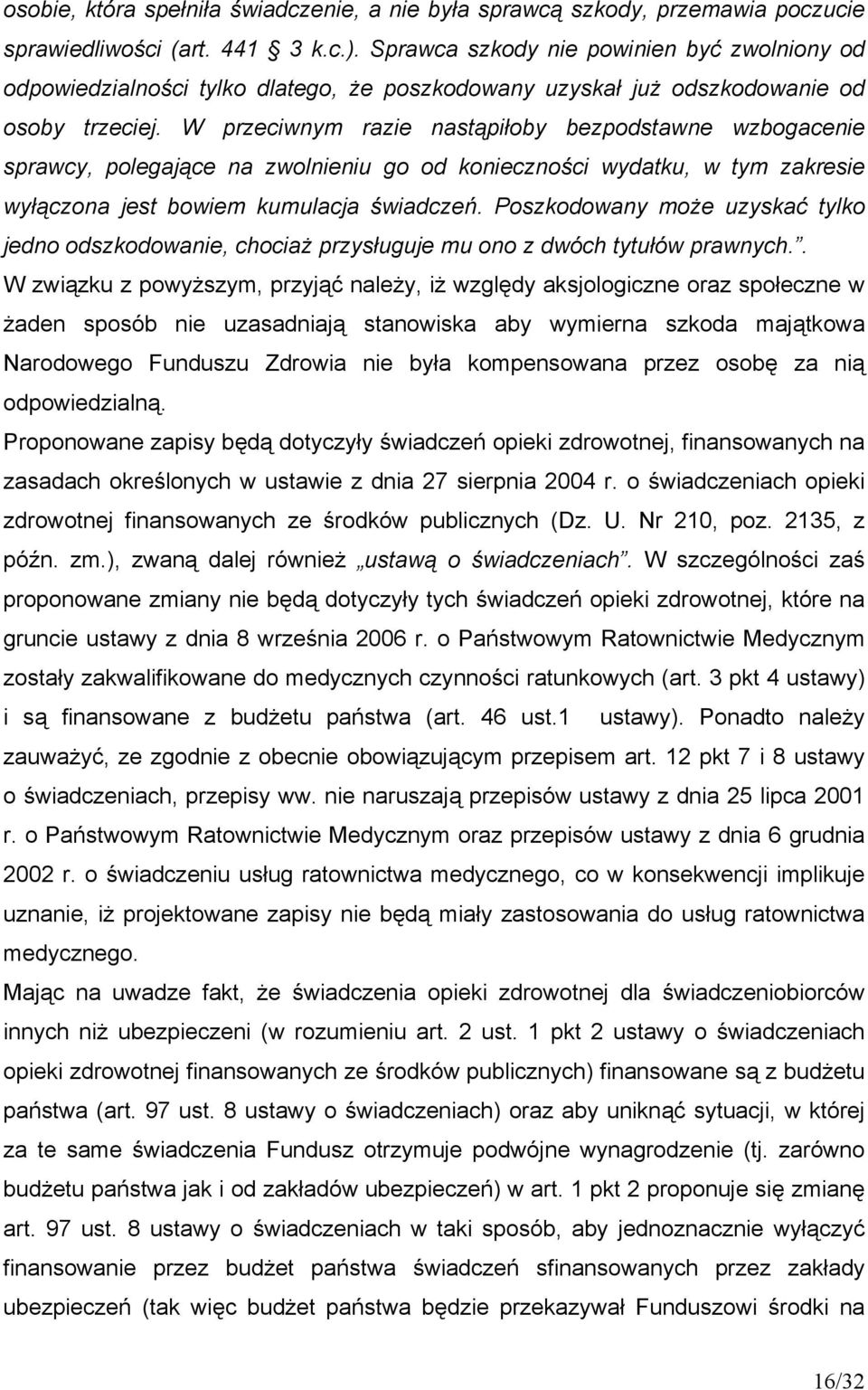 W przeciwnym razie nastąpiłoby bezpodstawne wzbogacenie sprawcy, polegające na zwolnieniu go od konieczności wydatku, w tym zakresie wyłączona jest bowiem kumulacja świadczeń.