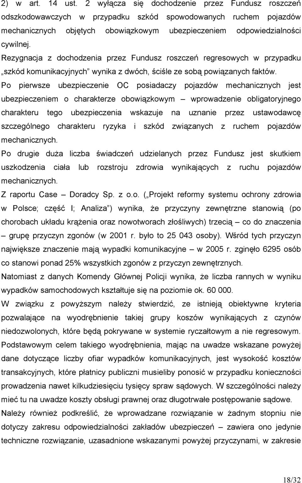 Rezygnacja z dochodzenia przez Fundusz roszczeń regresowych w przypadku szkód komunikacyjnych wynika z dwóch, ściśle ze sobą powiązanych faktów.