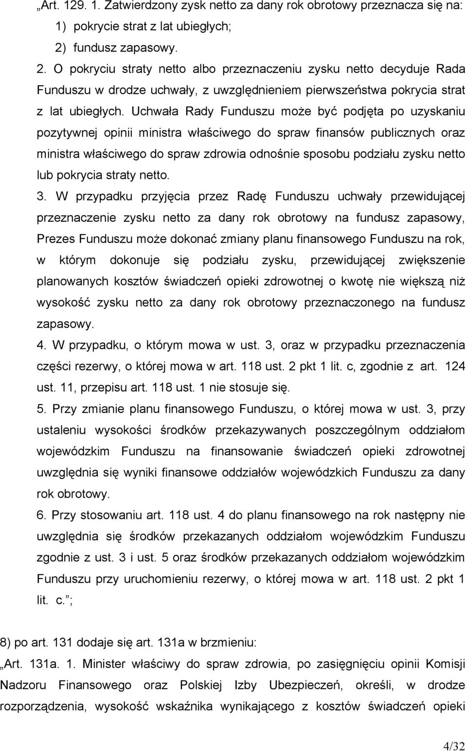 Uchwała Rady Funduszu może być podjęta po uzyskaniu pozytywnej opinii ministra właściwego do spraw finansów publicznych oraz ministra właściwego do spraw zdrowia odnośnie sposobu podziału zysku netto