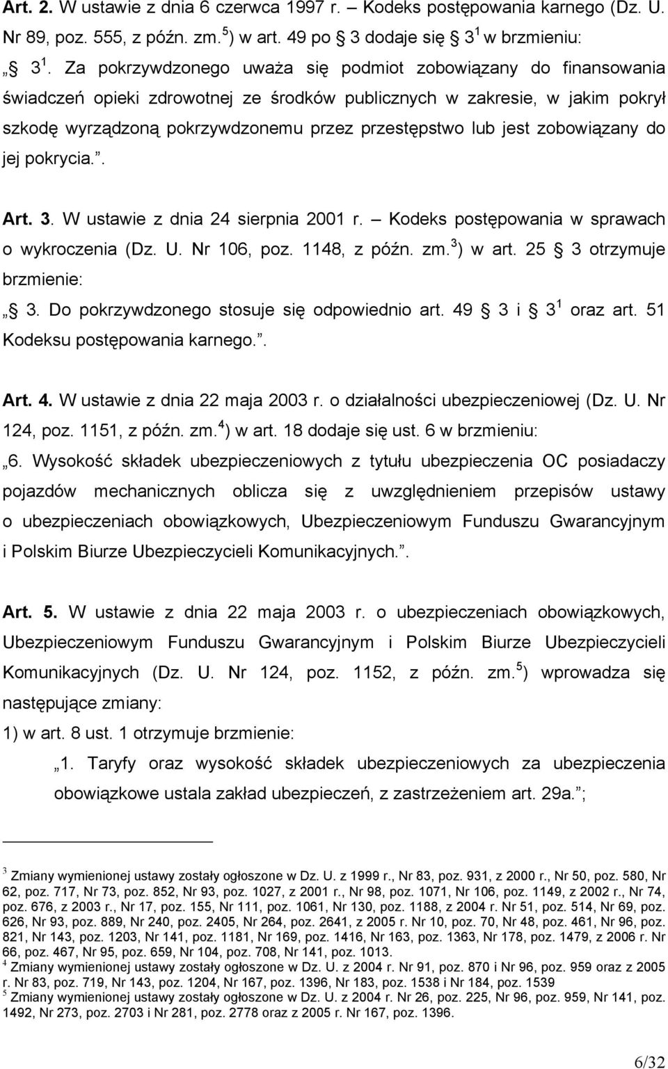 jest zobowiązany do jej pokrycia.. Art. 3. W ustawie z dnia 24 sierpnia 2001 r. Kodeks postępowania w sprawach o wykroczenia (Dz. U. Nr 106, poz. 1148, z późn. zm. 3 ) w art.
