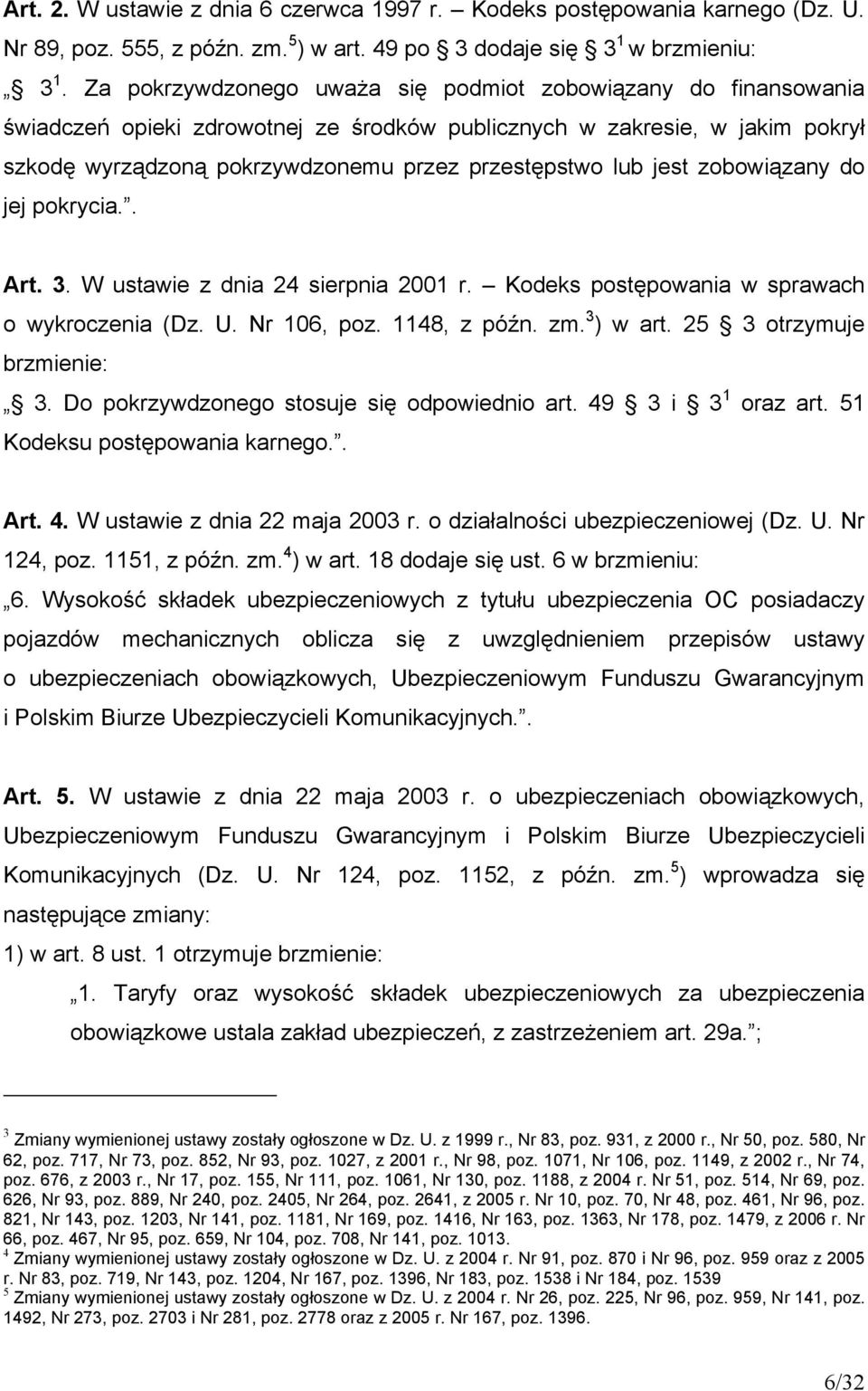 jest zobowiązany do jej pokrycia.. Art. 3. W ustawie z dnia 24 sierpnia 2001 r. Kodeks postępowania w sprawach o wykroczenia (Dz. U. Nr 106, poz. 1148, z późn. zm. 3 ) w art.