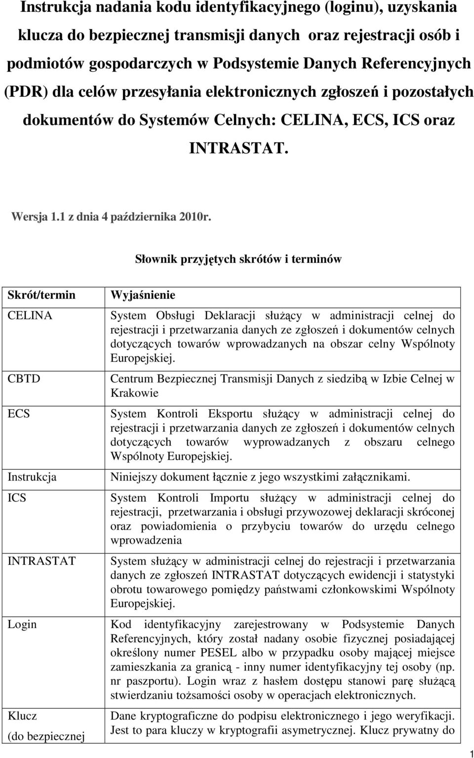 Słownik przyjętych skrótów i terminów Skrót/termin CELINA CBTD ECS Instrukcja ICS INTRASTAT Wyjaśnienie System Obsługi Deklaracji słuŝący w administracji celnej do rejestracji i przetwarzania danych