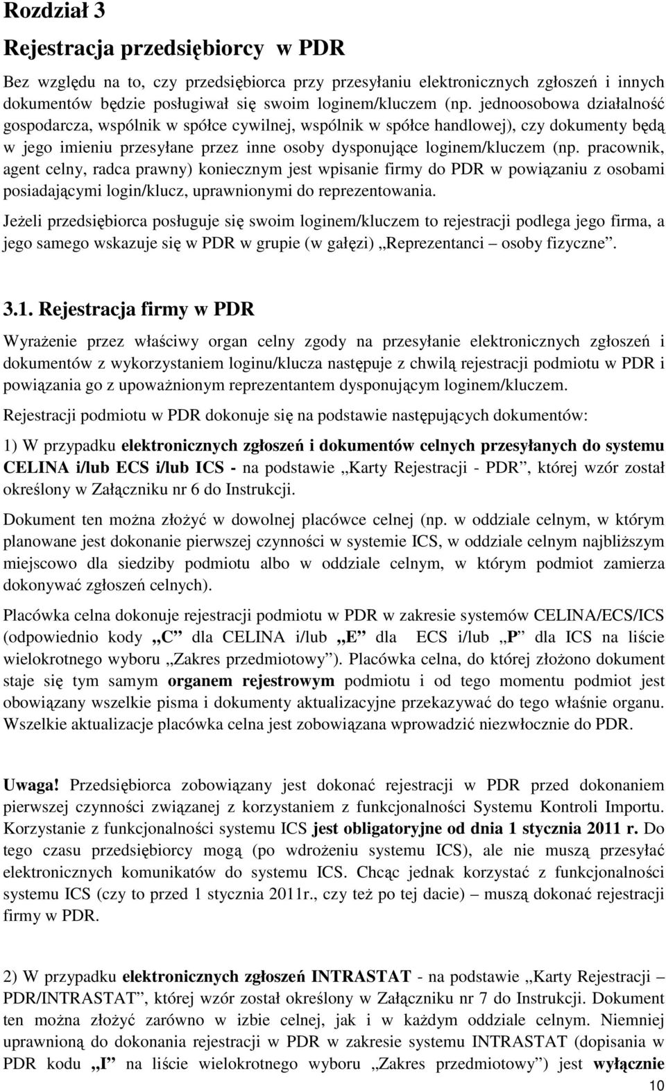 pracownik, agent celny, radca prawny) koniecznym jest wpisanie firmy do PDR w powiązaniu z osobami posiadającymi login/klucz, uprawnionymi do reprezentowania.