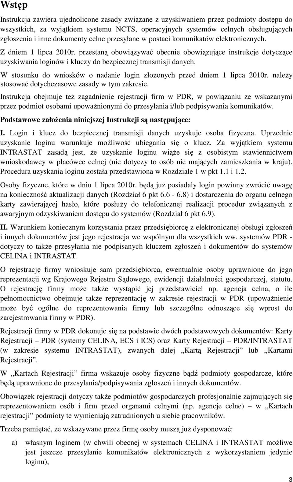 przestaną obowiązywać obecnie obowiązujące instrukcje dotyczące uzyskiwania loginów i kluczy do bezpiecznej transmisji danych.