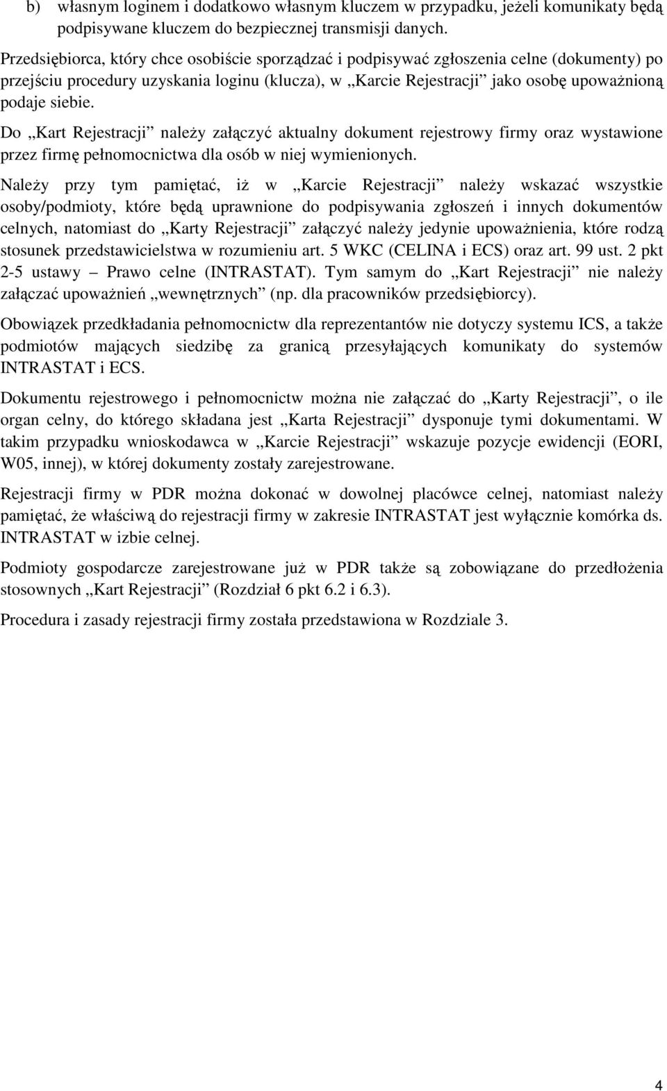 Do Kart Rejestracji naleŝy załączyć aktualny dokument rejestrowy firmy oraz wystawione przez firmę pełnomocnictwa dla osób w niej wymienionych.