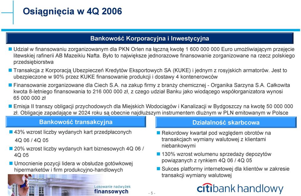 Było to największe jednorazowe finansowanie zorganizowane na rzecz polskiego przedsiębiorstwa Transakcja z Korporacją Ubezpieczeń Kredytów Eksportowych SA (KUKE) i jednym z rosyjskich armatorów.