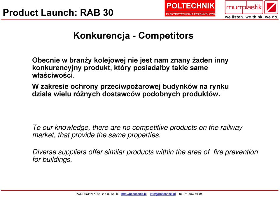 To our knowledge, there are no competitive products on the railway market, that provide the same properties.