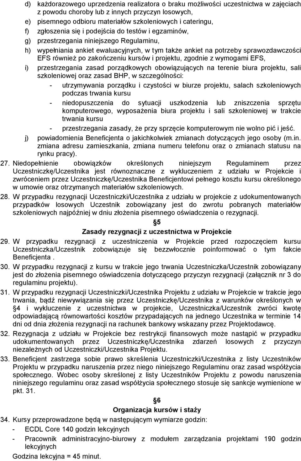 zakończeniu kursów i projektu, zgodnie z wymogami EFS, i) przestrzegania zasad porządkowych obowiązujących na terenie biura projektu, sali szkoleniowej oraz zasad BHP, w szczególności: utrzymywania