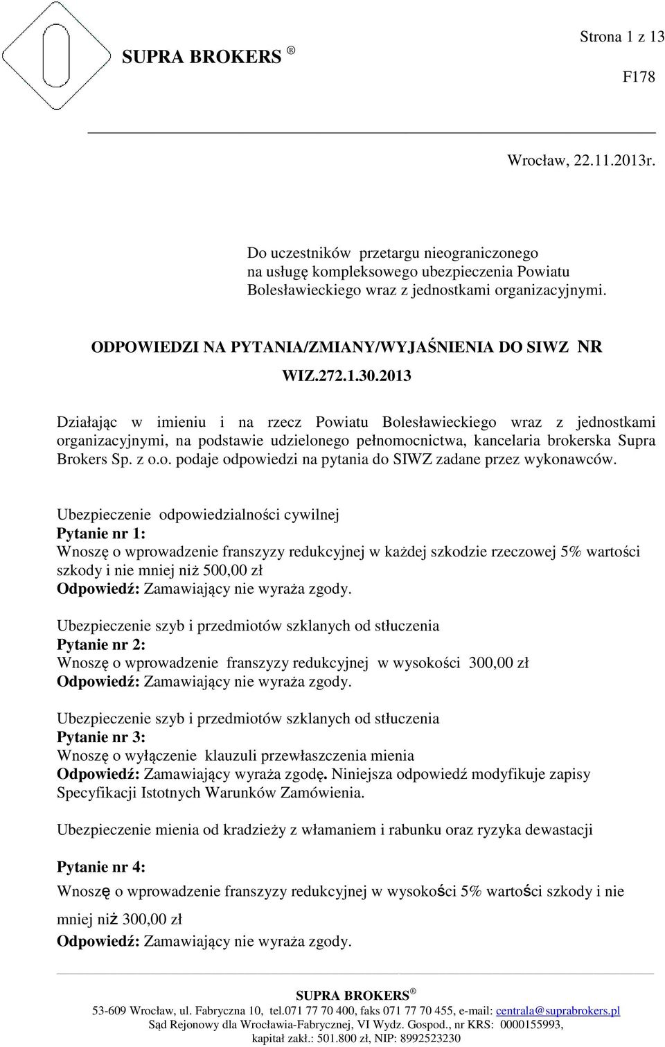 2013 Działając w imieniu i na rzecz Powiatu Bolesławieckiego wraz z jednostkami organizacyjnymi, na podstawie udzielonego pełnomocnictwa, kancelaria brokerska Supra Brokers Sp. z o.o. podaje odpowiedzi na pytania do SIWZ zadane przez wykonawców.