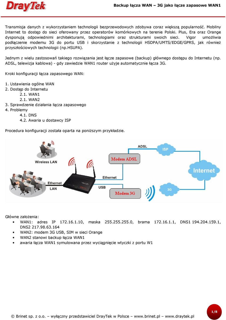 Vigor umożliwia podłączenie modemu 3G do portu USB i skorzystanie z technologii HSDPA/UMTS/EDGE/GPRS, jak również przyszłościowych technologii (np.hsupa).