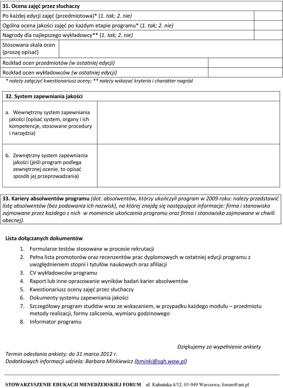 nie) Stosowana skala ocen (proszę opisać) Rozkład ocen przedmiotów (w ostatniej edycji) Rozkład ocen wykładowców (w ostatniej edycji) * należy załączyć kwestionariusz oceny; ** należy wskazać