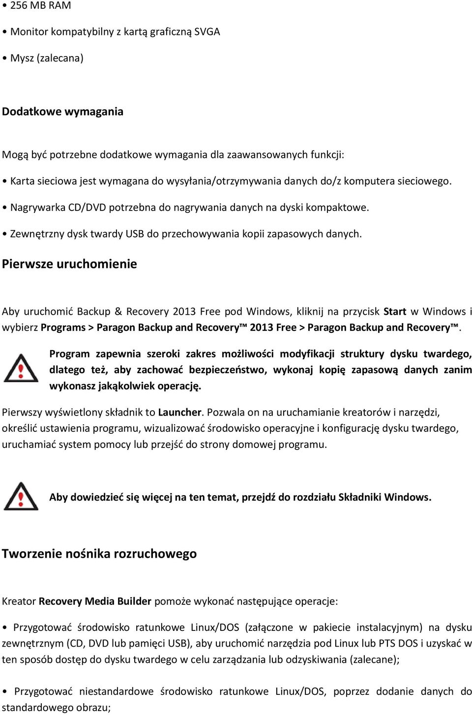 Pierwsze uruchomienie Aby uruchomić Backup & Recovery 2013 Free pod Windows, kliknij na przycisk Start w Windows i wybierz Programs > Paragon Backup and Recovery 2013 Free > Paragon Backup and