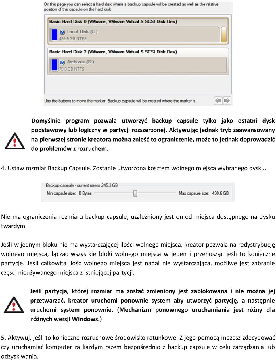 Zostanie utworzona kosztem wolnego miejsca wybranego dysku. Nie ma ograniczenia rozmiaru backup capsule, uzależniony jest on od miejsca dostępnego na dysku twardym.
