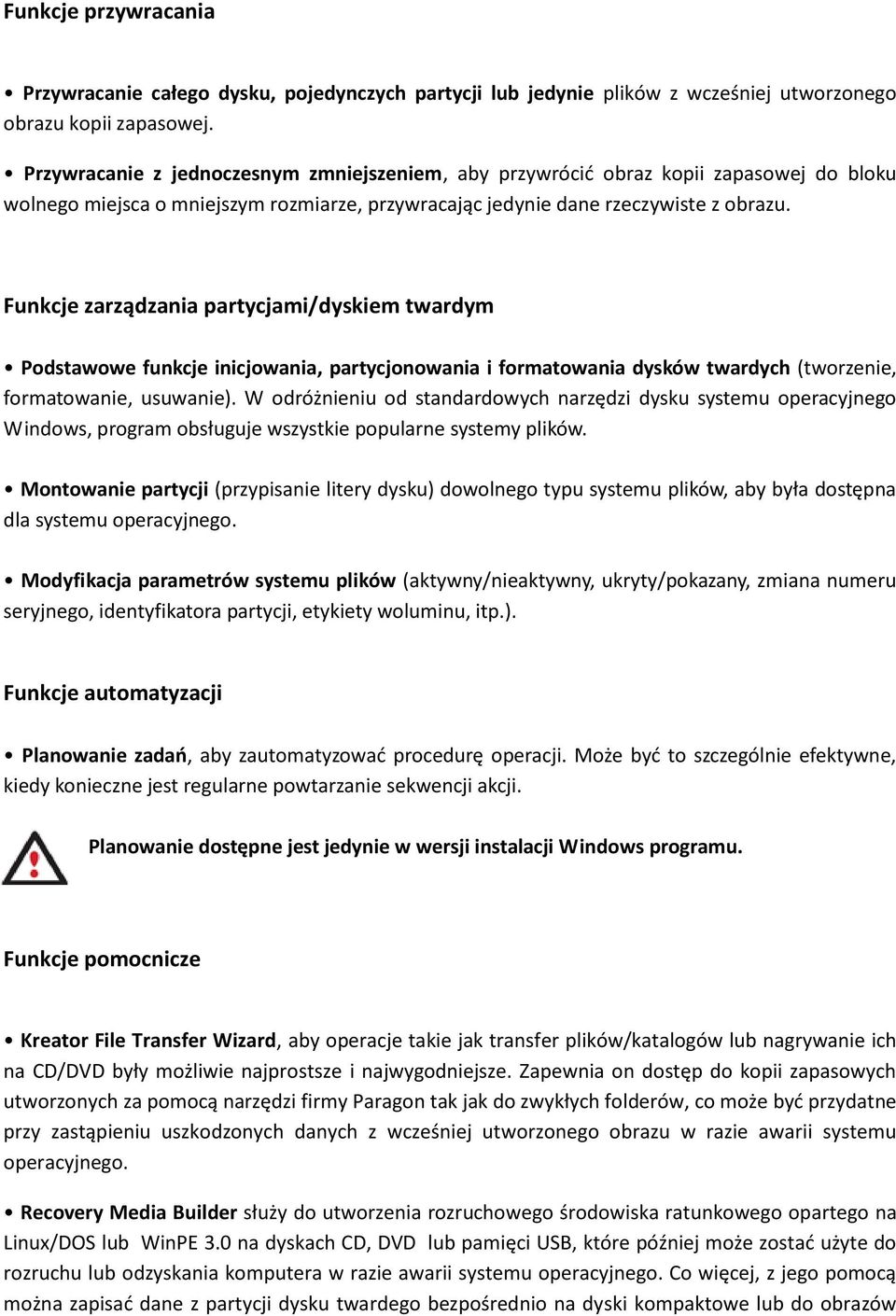 Funkcje zarządzania partycjami/dyskiem twardym Podstawowe funkcje inicjowania, partycjonowania i formatowania dysków twardych (tworzenie, formatowanie, usuwanie).
