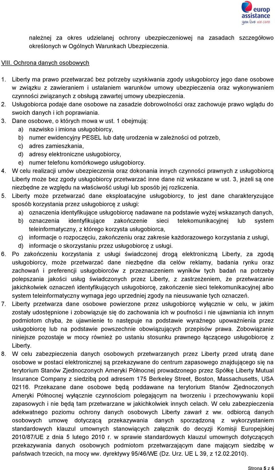 obsługą zawartej umowy ubezpieczenia. 2. Usługobiorca podaje dane osobowe na zasadzie dobrowolności oraz zachowuje prawo wglądu do swoich danych i ich poprawiania. 3.