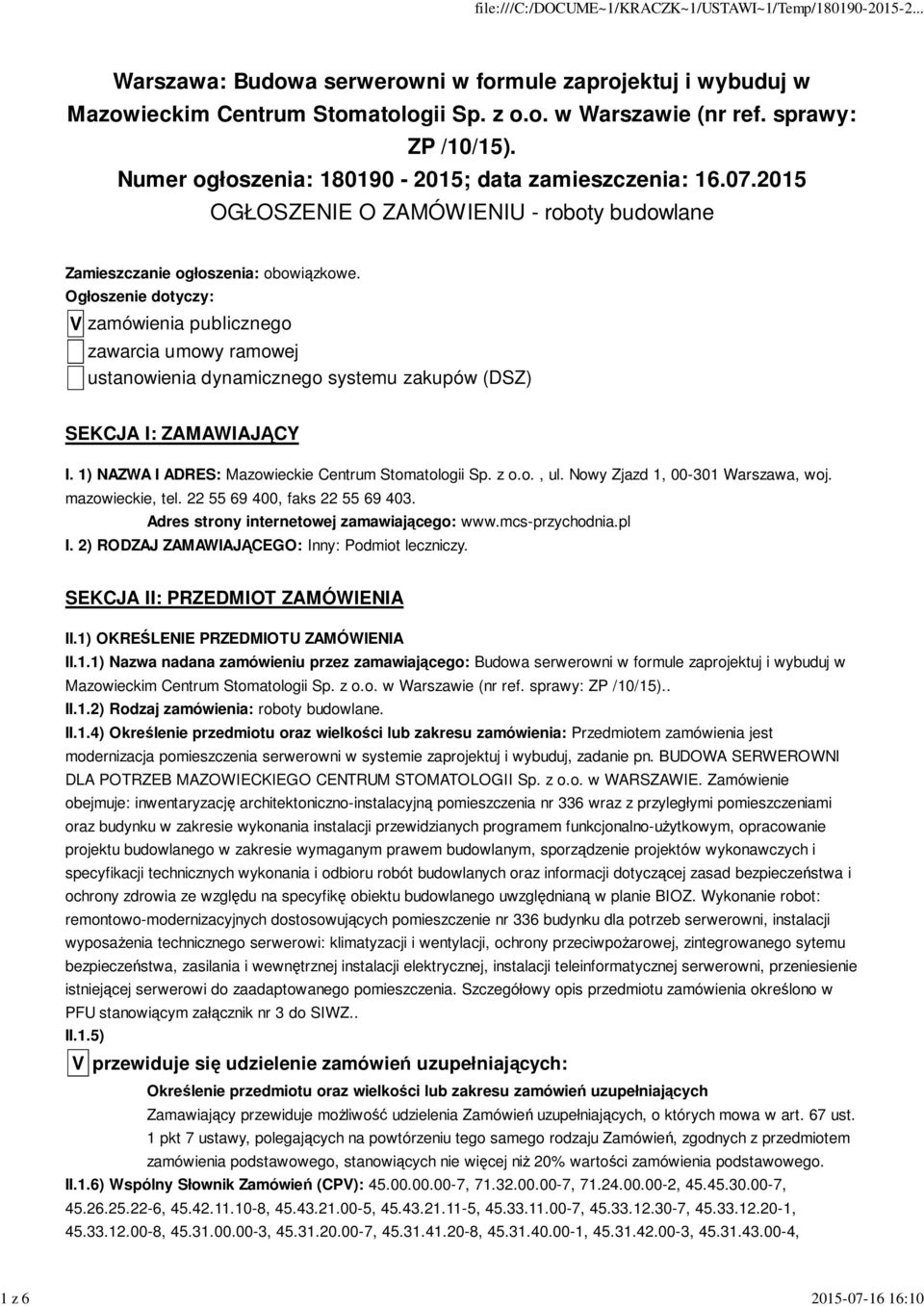 Ogłoszenie dotyczy: V zamówienia publicznego zawarcia umowy ramowej ustanowienia dynamicznego systemu zakupów (DSZ) SEKCJA I: ZAMAWIAJĄCY I. 1) NAZWA I ADRES: Mazowieckie Centrum Stomatologii Sp. z o.