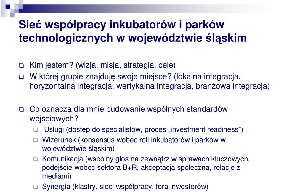 Usługi (dostęp do specjalistów, proces investment readiness ) Wizerunek (konsensus wobec roli inkubatorów i parków w województwie śląskim) Komunikacja (wspólny